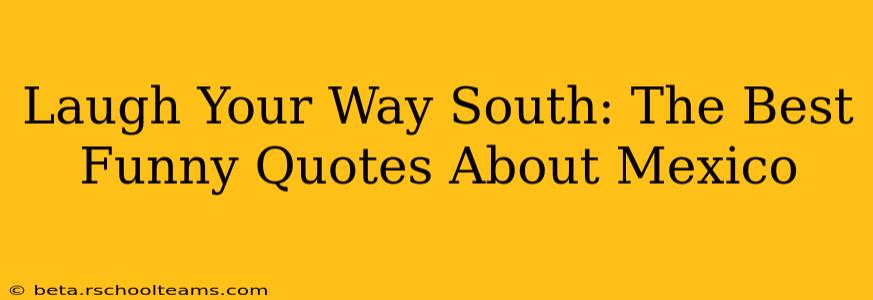 Laugh Your Way South: The Best Funny Quotes About Mexico
