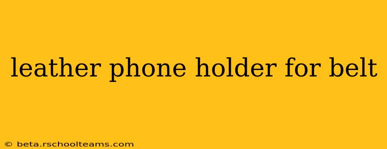 leather phone holder for belt