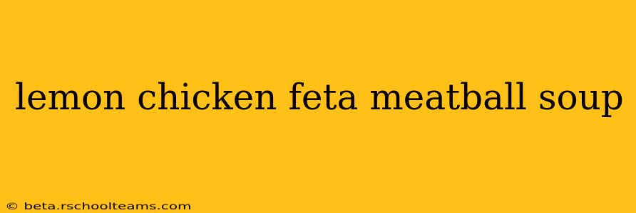 lemon chicken feta meatball soup