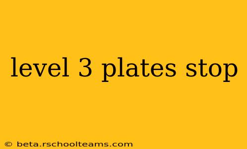 level 3 plates stop