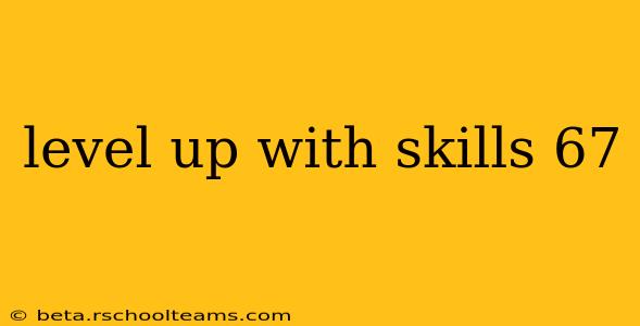 level up with skills 67