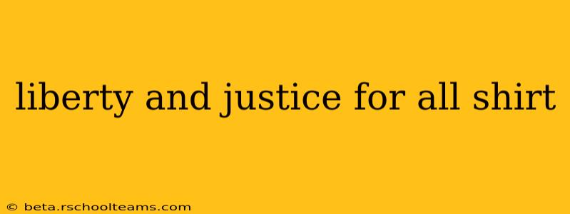 liberty and justice for all shirt