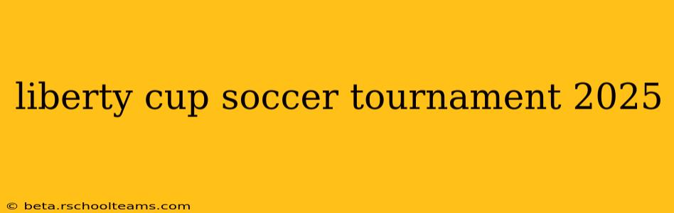 liberty cup soccer tournament 2025