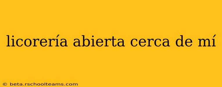 licorería abierta cerca de mí