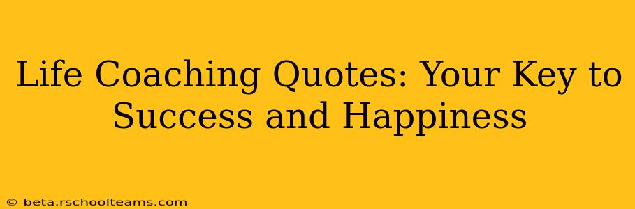 Life Coaching Quotes: Your Key to Success and Happiness