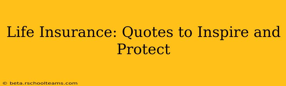 Life Insurance: Quotes to Inspire and Protect