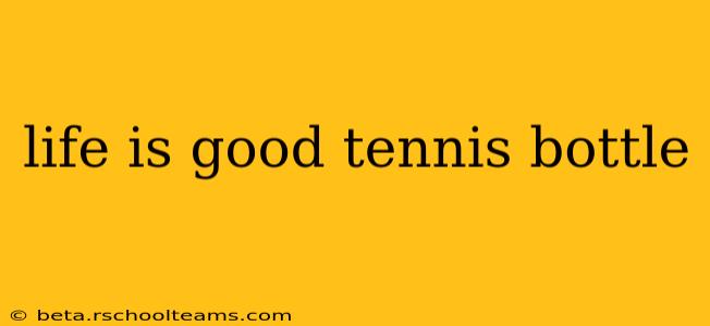 life is good tennis bottle