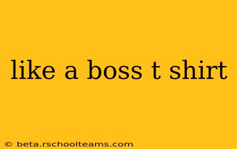 like a boss t shirt
