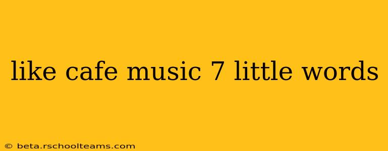 like cafe music 7 little words
