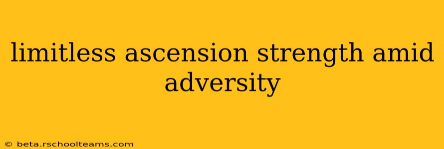 limitless ascension strength amid adversity