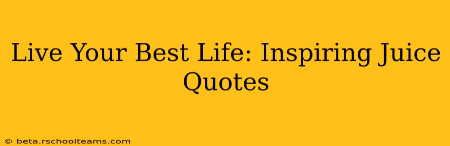 Live Your Best Life: Inspiring Juice Quotes