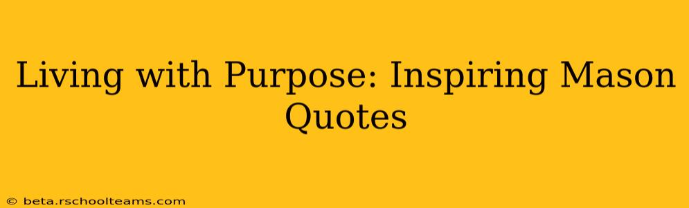 Living with Purpose: Inspiring Mason Quotes