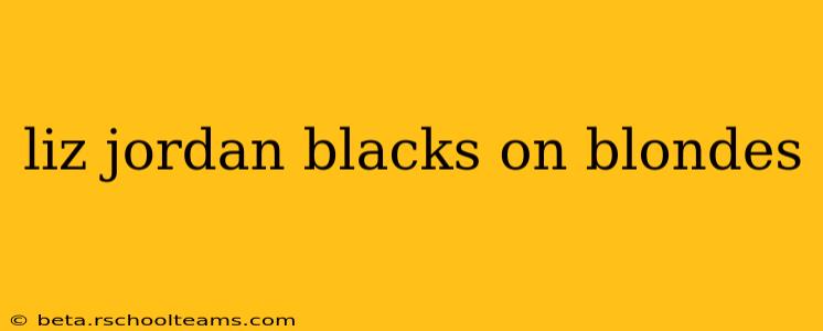 liz jordan blacks on blondes