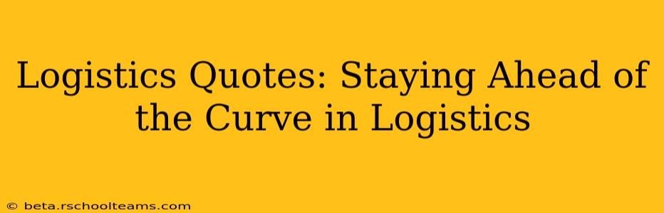 Logistics Quotes: Staying Ahead of the Curve in Logistics