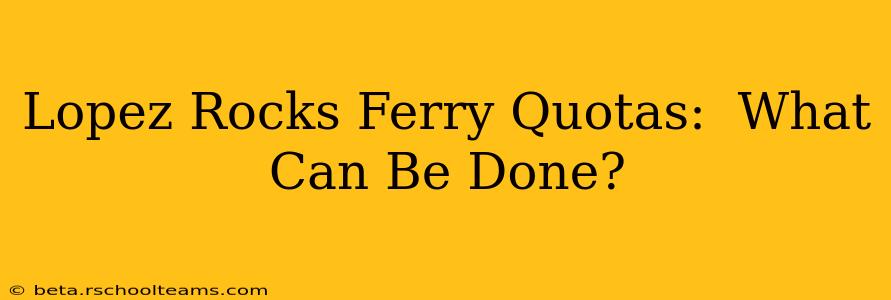 Lopez Rocks Ferry Quotas:  What Can Be Done?