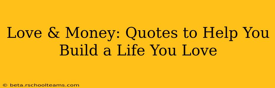 Love & Money: Quotes to Help You Build a Life You Love