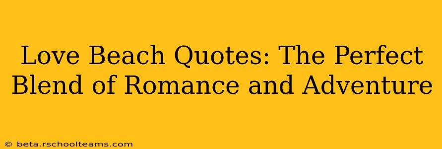 Love Beach Quotes: The Perfect Blend of Romance and Adventure