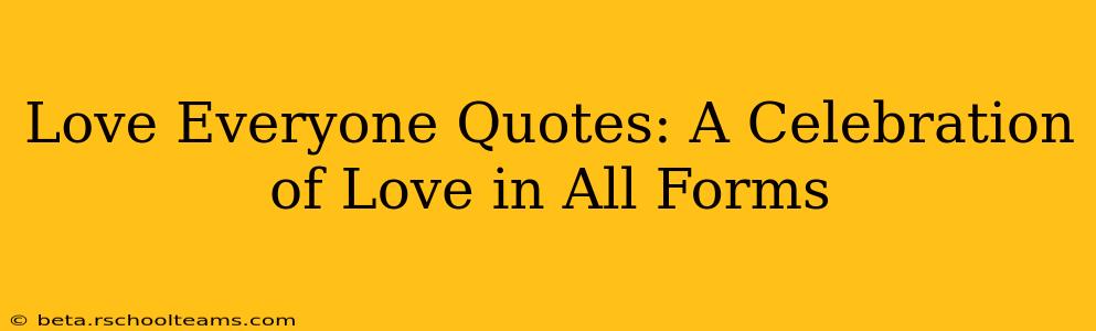 Love Everyone Quotes: A Celebration of Love in All Forms