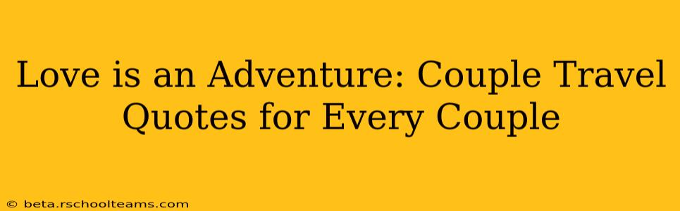 Love is an Adventure: Couple Travel Quotes for Every Couple