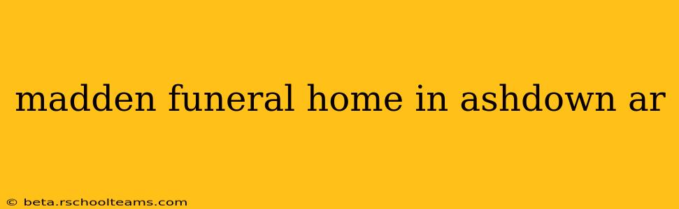 madden funeral home in ashdown ar
