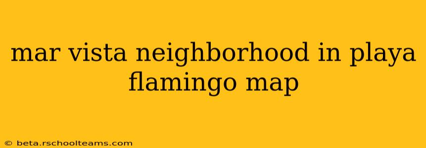 mar vista neighborhood in playa flamingo map
