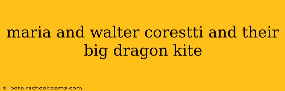 maria and walter corestti and their big dragon kite