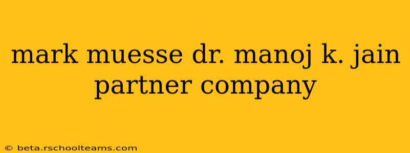 mark muesse dr. manoj k. jain partner company