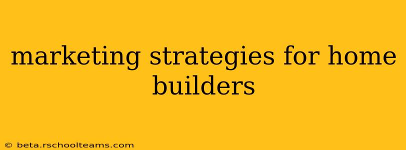 marketing strategies for home builders