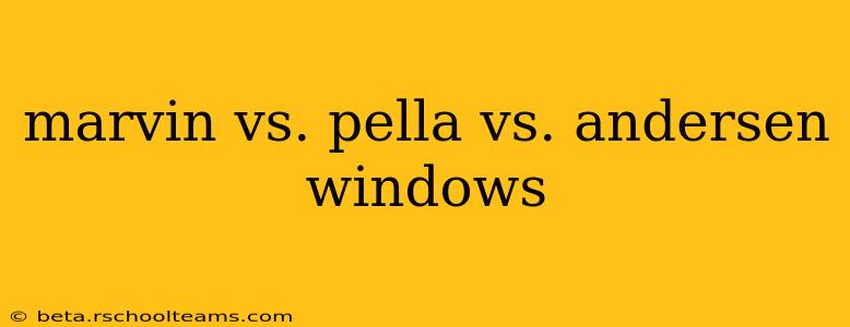 marvin vs. pella vs. andersen windows