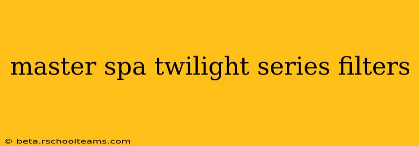 master spa twilight series filters