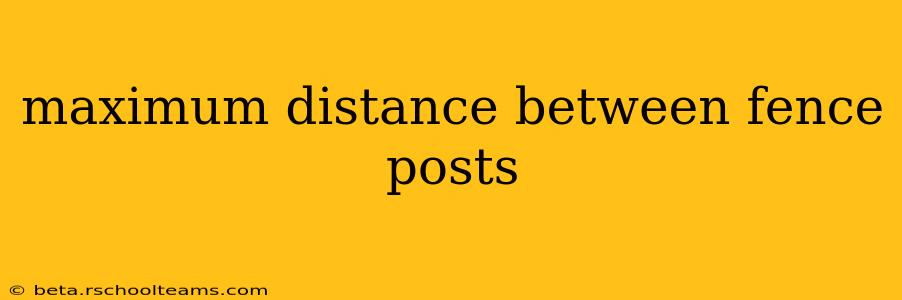 maximum distance between fence posts
