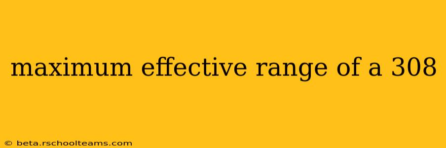 maximum effective range of a 308