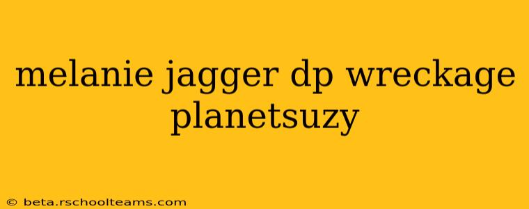 melanie jagger dp wreckage planetsuzy