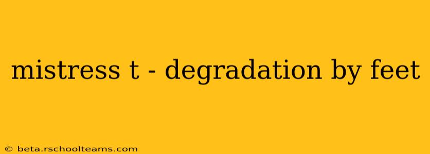 mistress t - degradation by feet mistress t - degradation by feet
