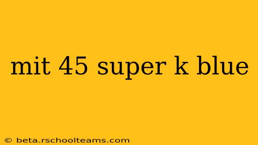 mit 45 super k blue