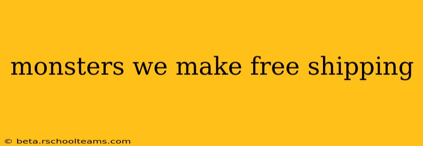 monsters we make free shipping