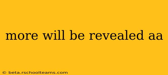 more will be revealed aa more will be revealed aa