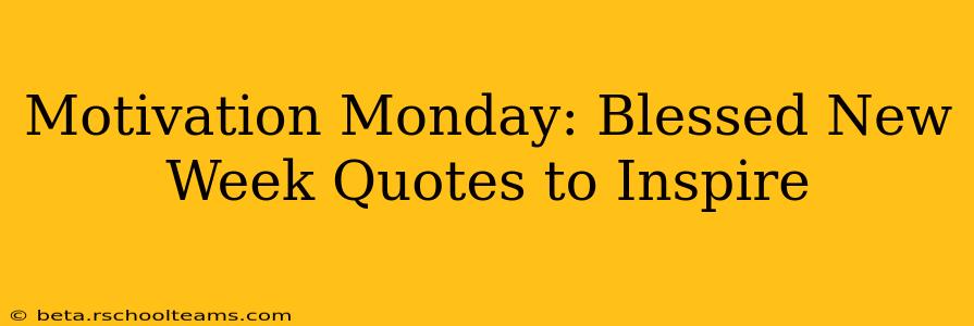 Motivation Monday: Blessed New Week Quotes to Inspire