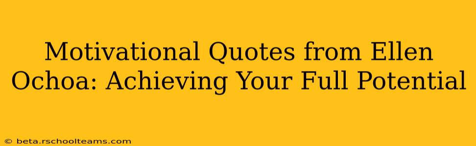 Motivational Quotes from Ellen Ochoa: Achieving Your Full Potential