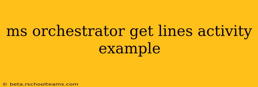 ms orchestrator get lines activity example