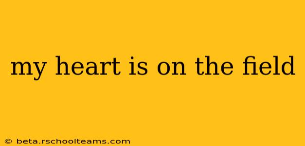my heart is on the field