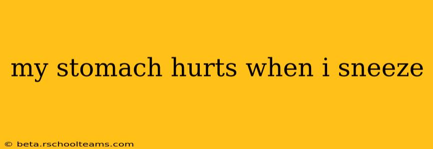 my stomach hurts when i sneeze