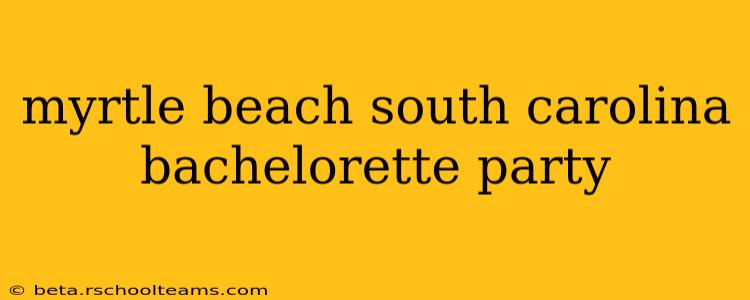 myrtle beach south carolina bachelorette party