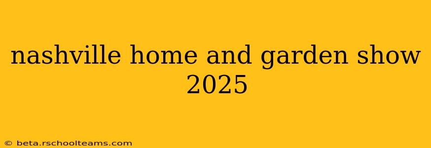 nashville home and garden show 2025