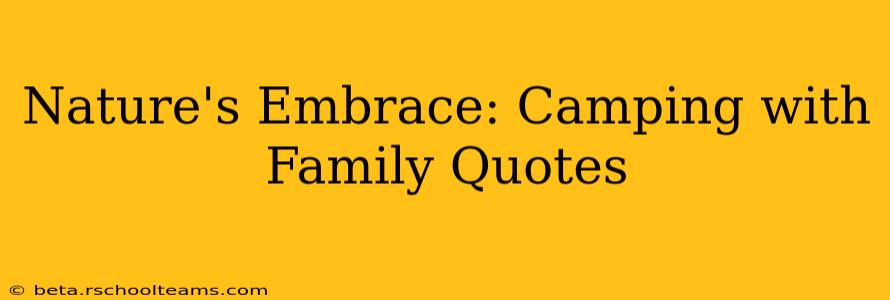 Nature's Embrace: Camping with Family Quotes