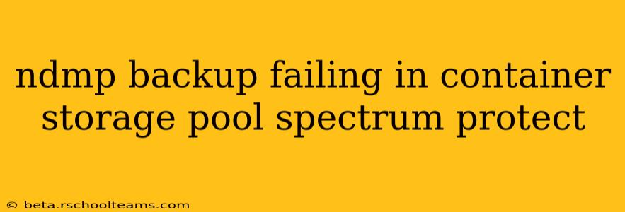 ndmp backup failing in container storage pool spectrum protect