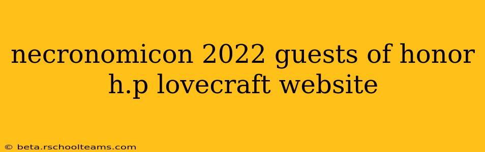 necronomicon 2022 guests of honor h.p lovecraft website