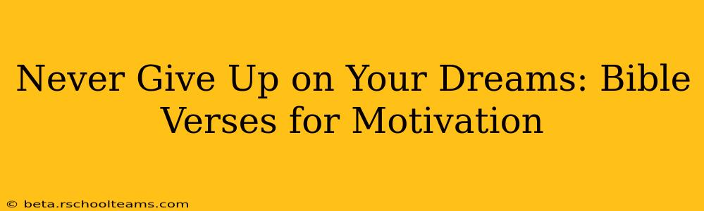 Never Give Up on Your Dreams: Bible Verses for Motivation