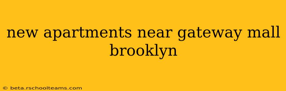 new apartments near gateway mall brooklyn