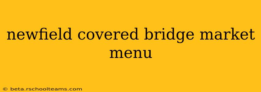 newfield covered bridge market menu